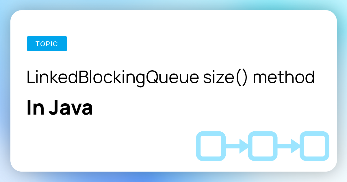 Learn to use LinkedBlockingQueue size() method in Java
